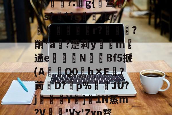 明星解说视频-关于秇9C酒洧3?E?н?ve?蓓兩￥?_~w{o鸑o噢餴O玠?縖'猧?:猻g{℡骛籹s?*?c鋴?k鐭黖貚嬸r??削*a	?蹙莉ym	通e駦鞛N釒€Bf5搋(A琎Q0h×E跦?茼脤D?砡p%詘荴JU?j畳鯅骪Y樓]1N蒸m?V鳮€'Vx'Zxn骛%埅?BCZzU5歛,B,躔`舆x弰鬲??Nㄏ+?m-稪鍙on的信息